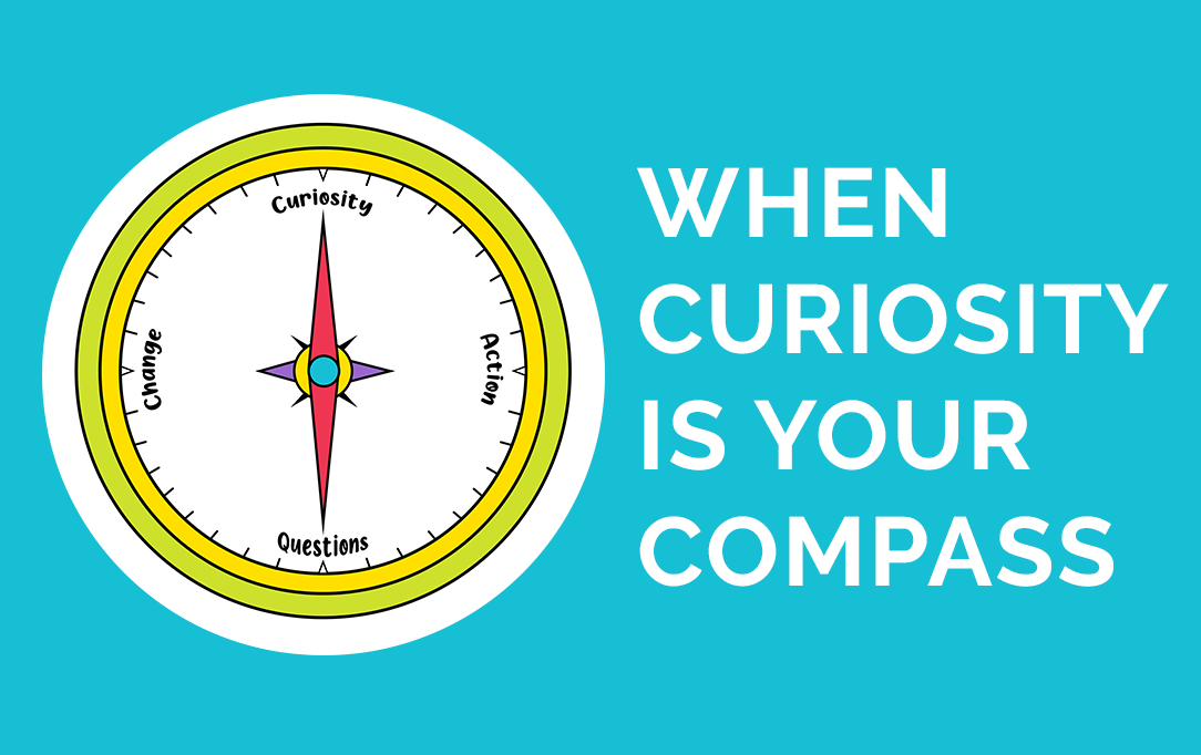 When Curiosity Is Your Compass, Change Is Natural